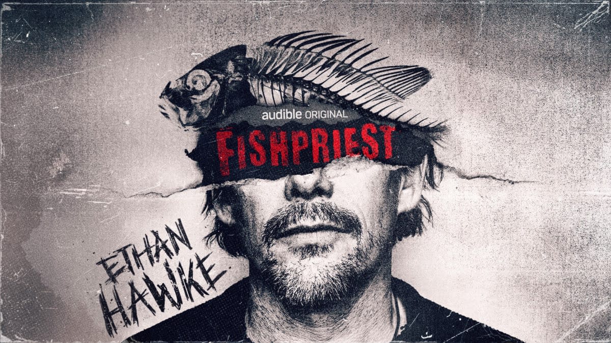 Ethan Hawke Stars in Audible Original Scripted Drama Fishpriest